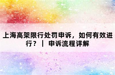 上海高架限行处罚申诉，如何有效进行？｜ 申诉流程详解